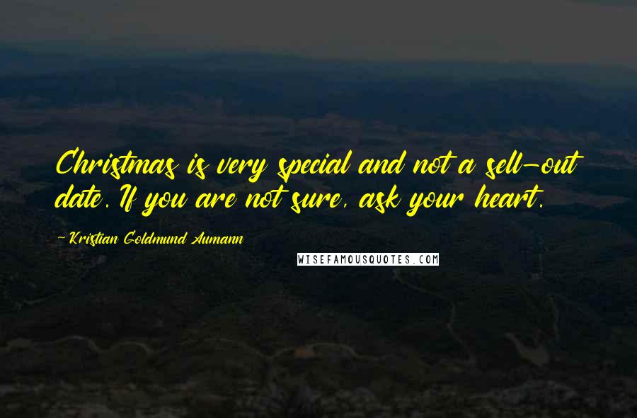 Kristian Goldmund Aumann Quotes: Christmas is very special and not a sell-out date. If you are not sure, ask your heart.