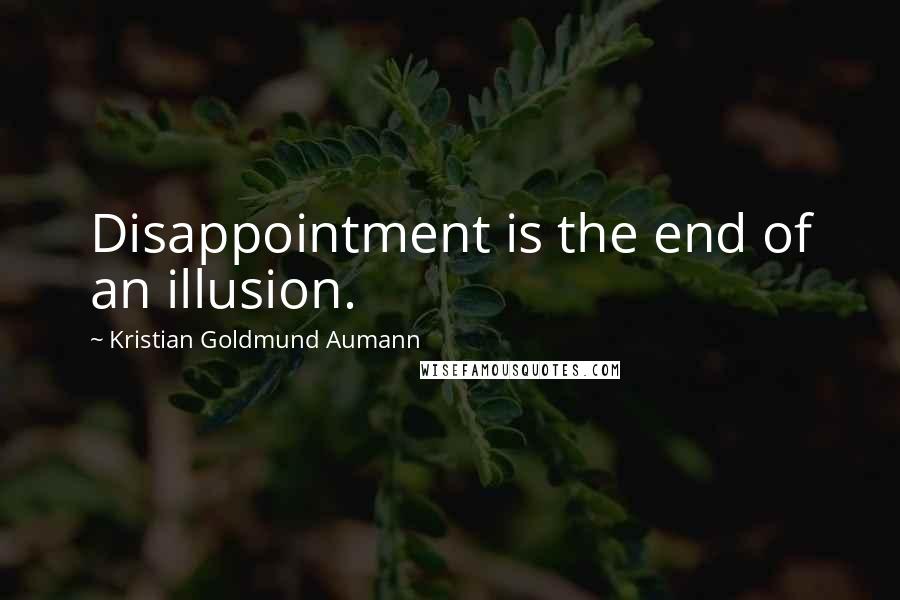 Kristian Goldmund Aumann Quotes: Disappointment is the end of an illusion.