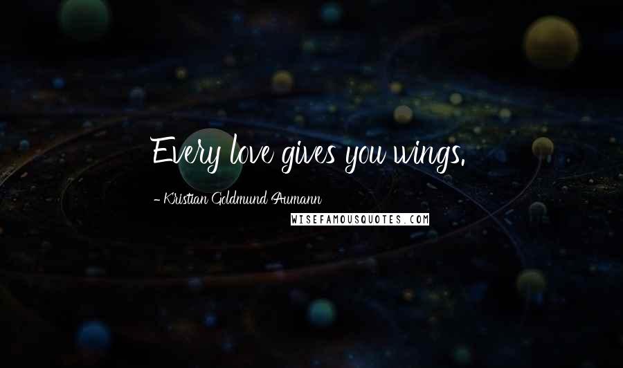 Kristian Goldmund Aumann Quotes: Every love gives you wings.