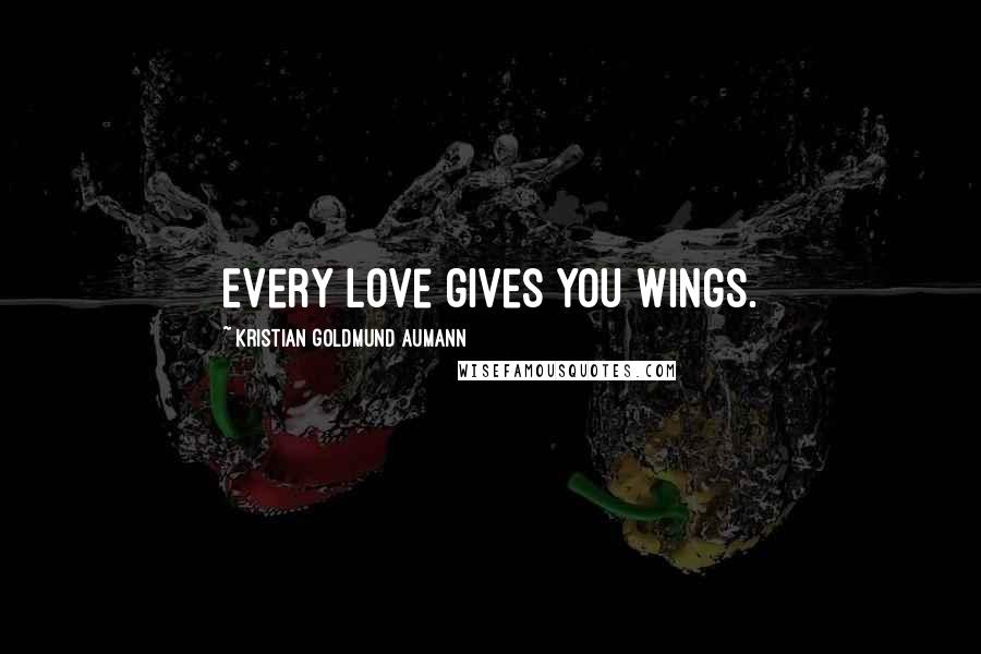 Kristian Goldmund Aumann Quotes: Every love gives you wings.