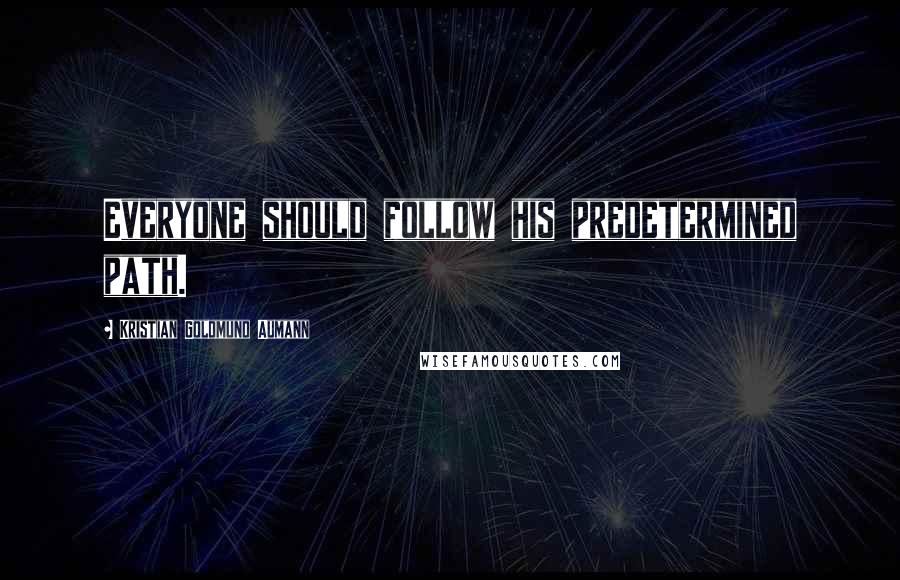 Kristian Goldmund Aumann Quotes: Everyone should follow his predetermined path.