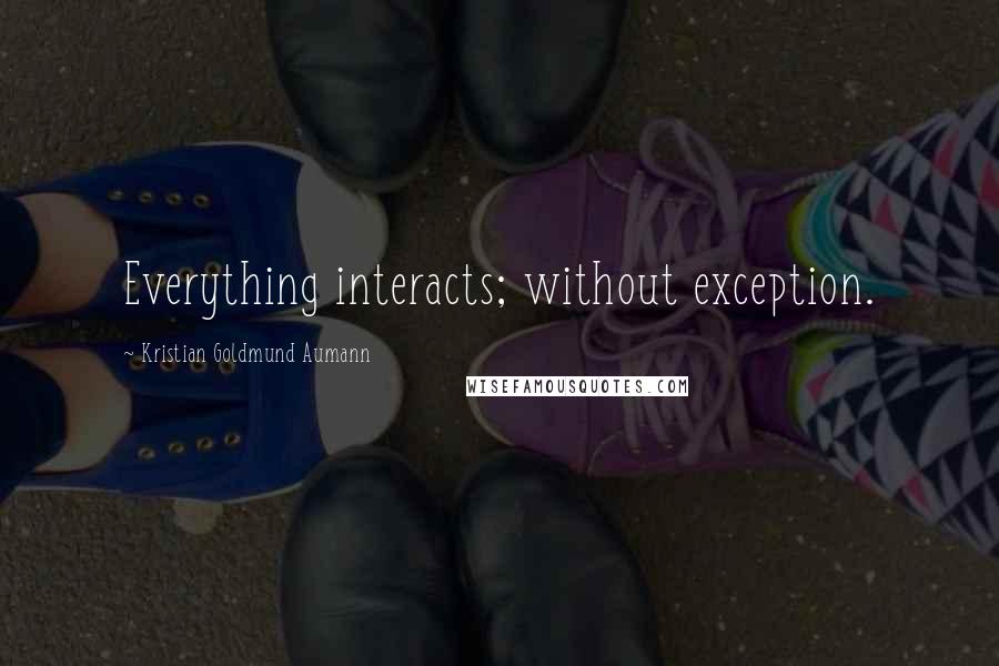 Kristian Goldmund Aumann Quotes: Everything interacts; without exception.