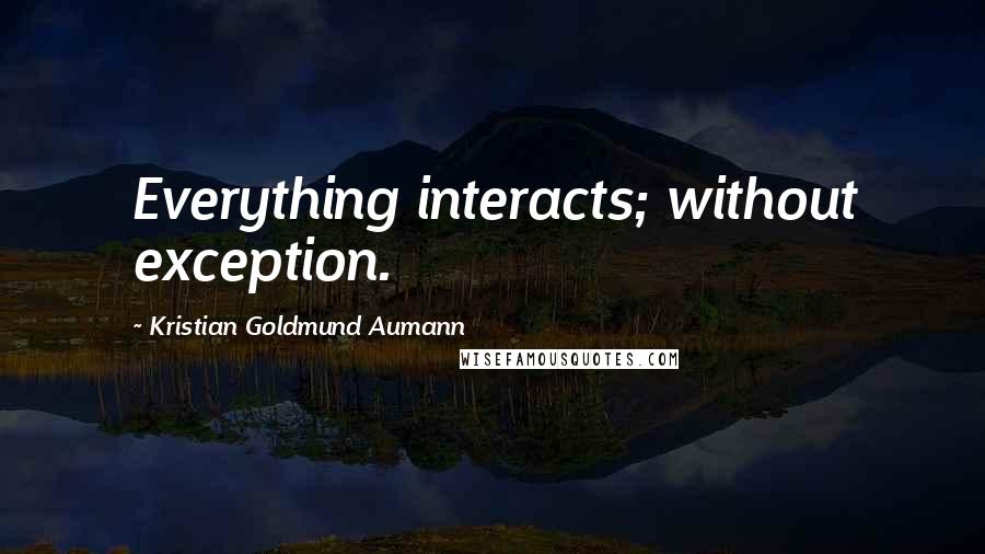 Kristian Goldmund Aumann Quotes: Everything interacts; without exception.