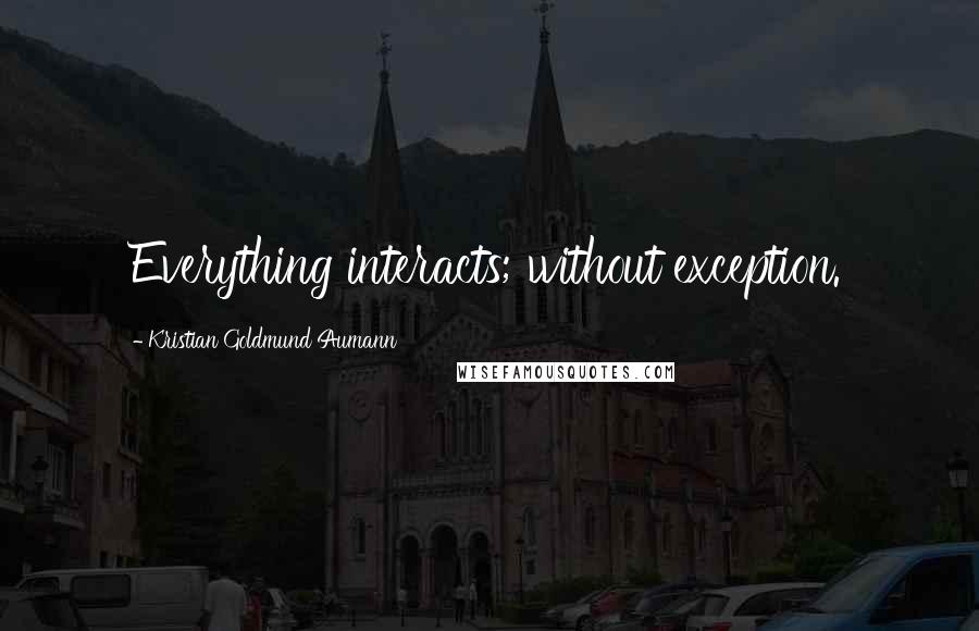 Kristian Goldmund Aumann Quotes: Everything interacts; without exception.