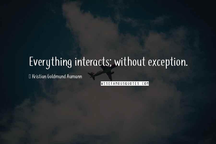 Kristian Goldmund Aumann Quotes: Everything interacts; without exception.