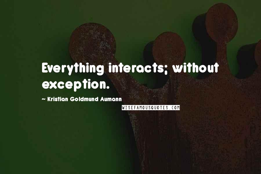 Kristian Goldmund Aumann Quotes: Everything interacts; without exception.