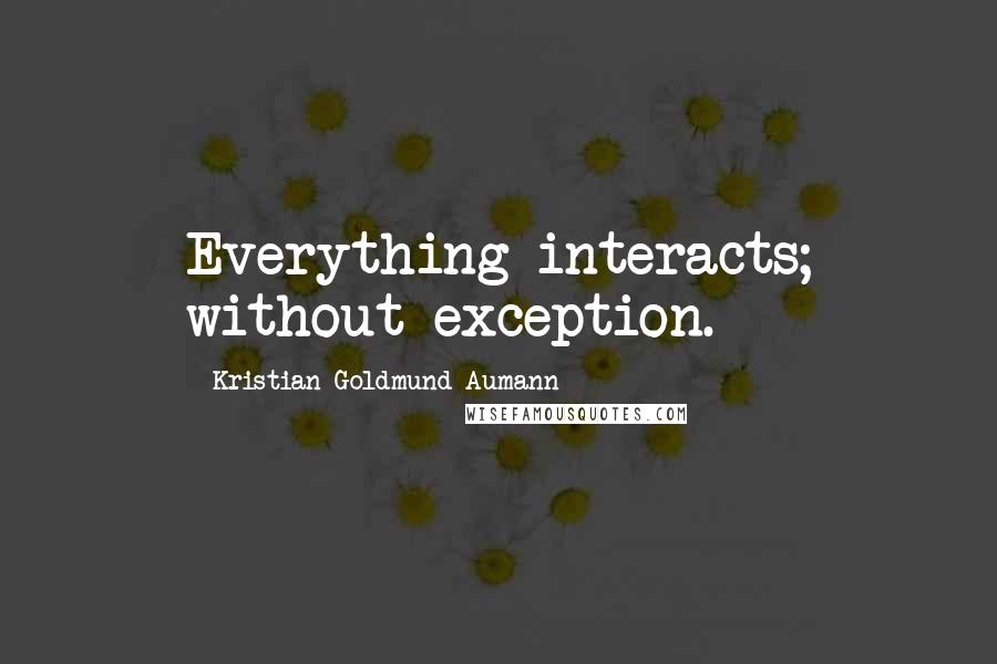 Kristian Goldmund Aumann Quotes: Everything interacts; without exception.