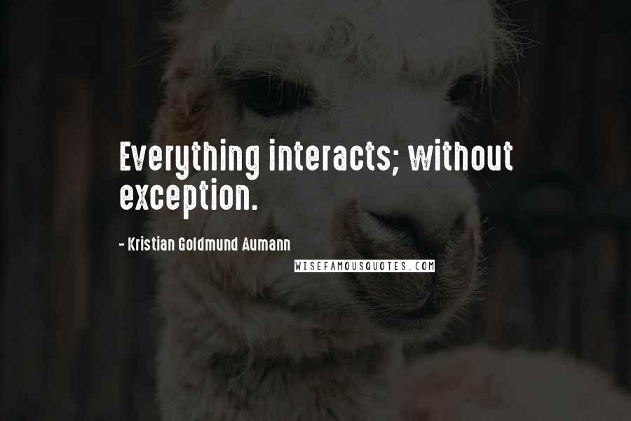 Kristian Goldmund Aumann Quotes: Everything interacts; without exception.