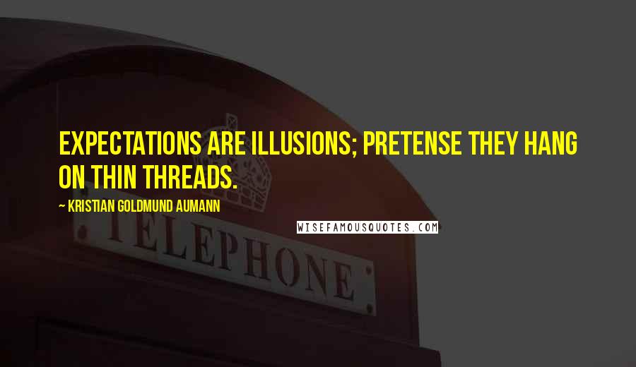 Kristian Goldmund Aumann Quotes: Expectations are illusions; Pretense they hang on thin threads.