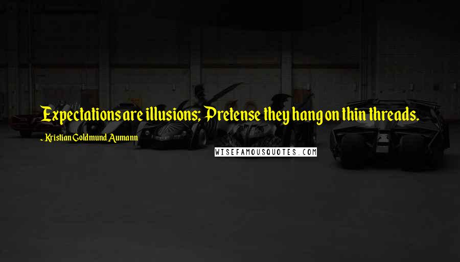 Kristian Goldmund Aumann Quotes: Expectations are illusions; Pretense they hang on thin threads.