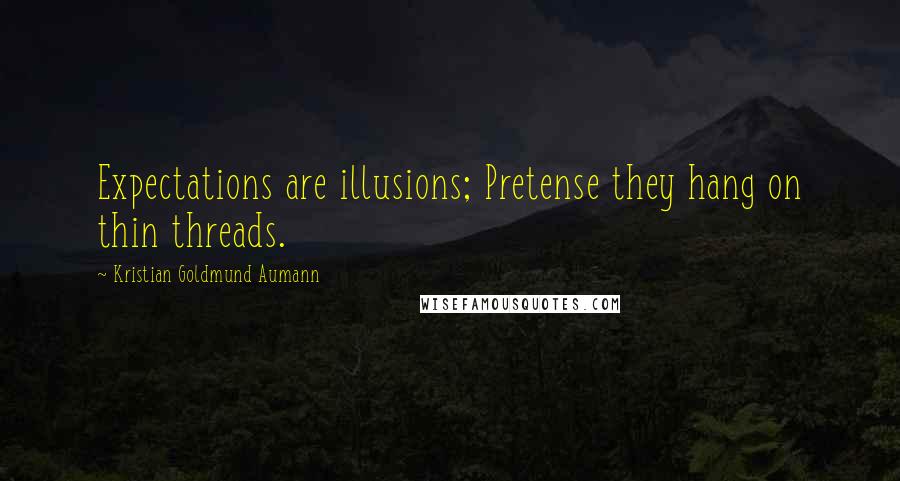 Kristian Goldmund Aumann Quotes: Expectations are illusions; Pretense they hang on thin threads.