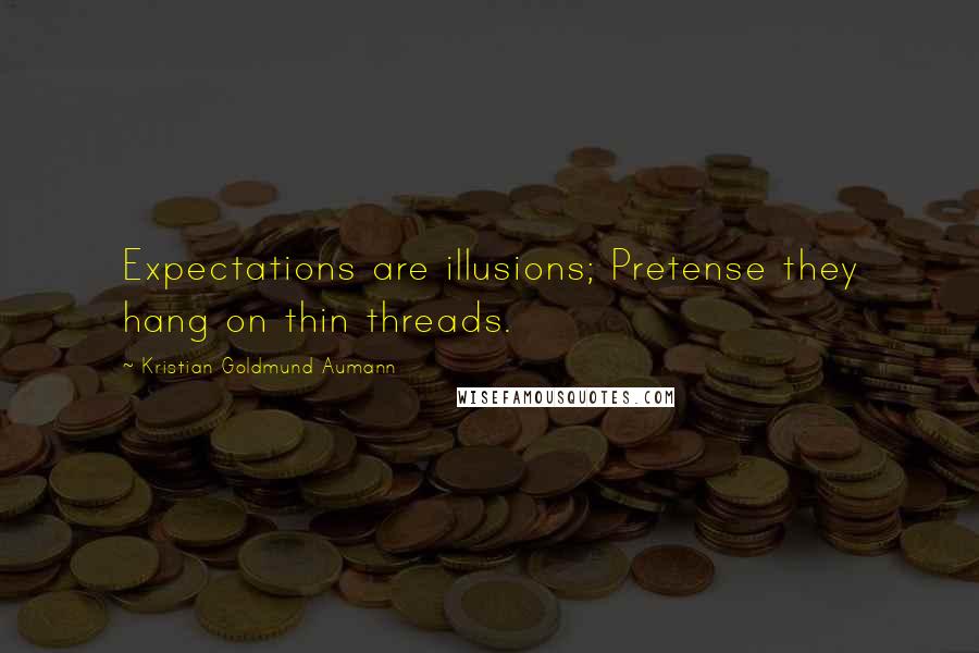 Kristian Goldmund Aumann Quotes: Expectations are illusions; Pretense they hang on thin threads.