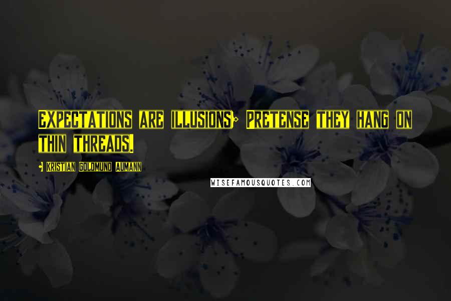 Kristian Goldmund Aumann Quotes: Expectations are illusions; Pretense they hang on thin threads.