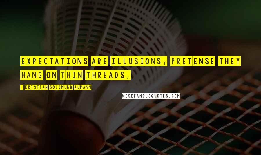 Kristian Goldmund Aumann Quotes: Expectations are illusions; Pretense they hang on thin threads.