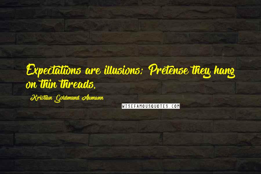 Kristian Goldmund Aumann Quotes: Expectations are illusions; Pretense they hang on thin threads.
