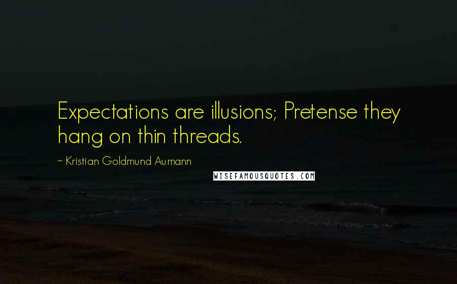 Kristian Goldmund Aumann Quotes: Expectations are illusions; Pretense they hang on thin threads.