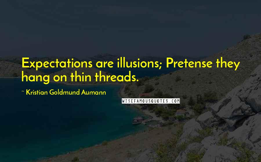 Kristian Goldmund Aumann Quotes: Expectations are illusions; Pretense they hang on thin threads.