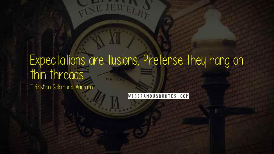 Kristian Goldmund Aumann Quotes: Expectations are illusions; Pretense they hang on thin threads.