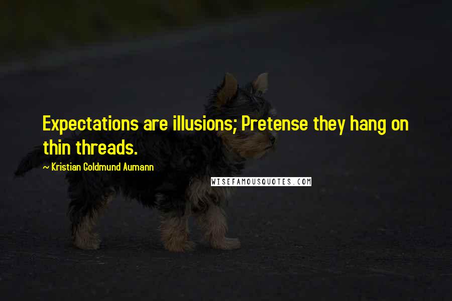 Kristian Goldmund Aumann Quotes: Expectations are illusions; Pretense they hang on thin threads.