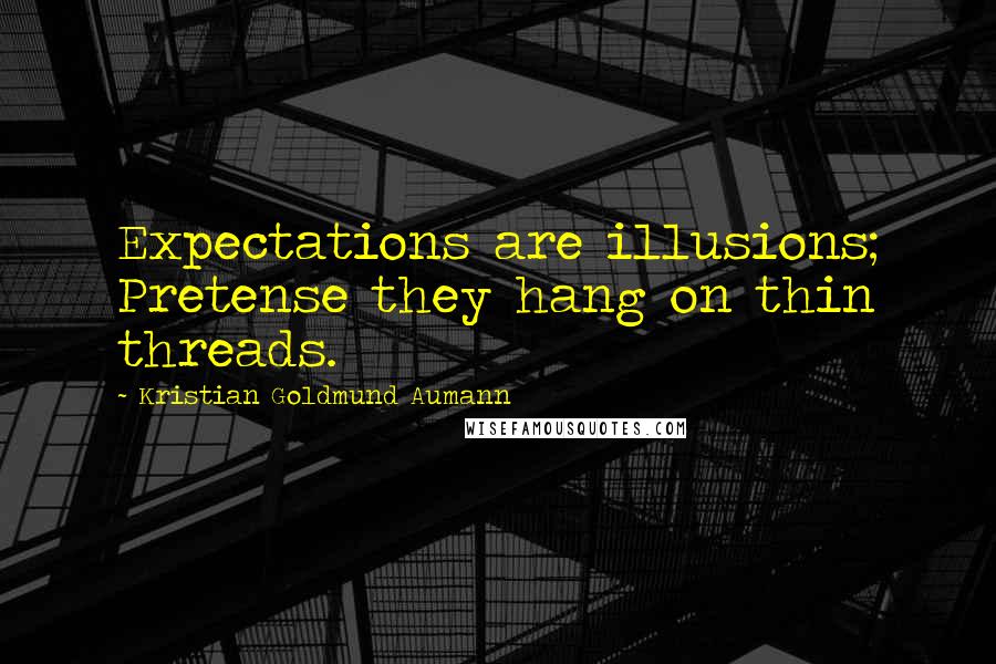 Kristian Goldmund Aumann Quotes: Expectations are illusions; Pretense they hang on thin threads.