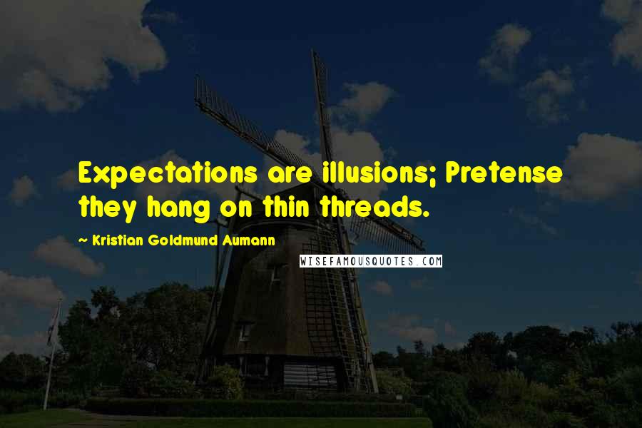 Kristian Goldmund Aumann Quotes: Expectations are illusions; Pretense they hang on thin threads.