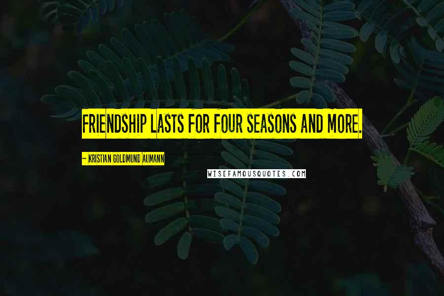 Kristian Goldmund Aumann Quotes: Friendship lasts for four seasons and more.