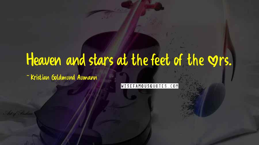 Kristian Goldmund Aumann Quotes: Heaven and stars at the feet of the lovers.
