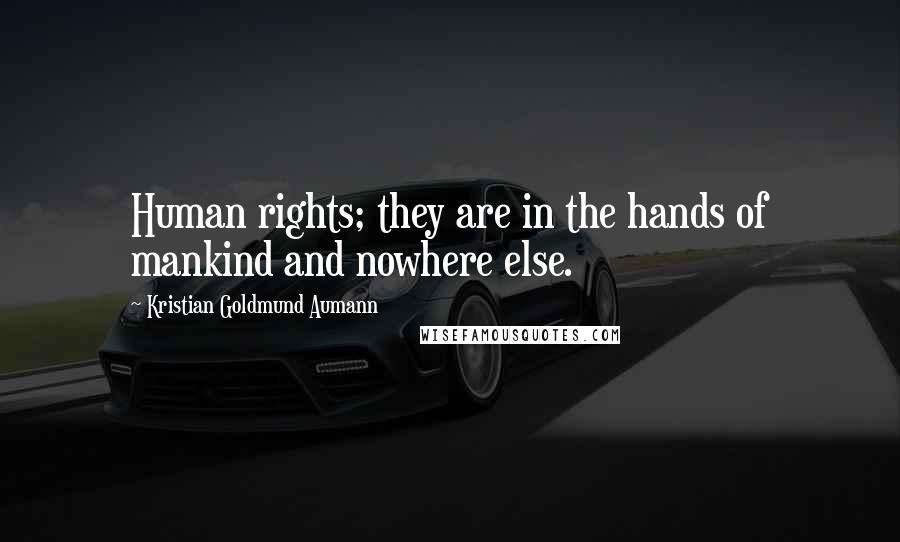 Kristian Goldmund Aumann Quotes: Human rights; they are in the hands of mankind and nowhere else.