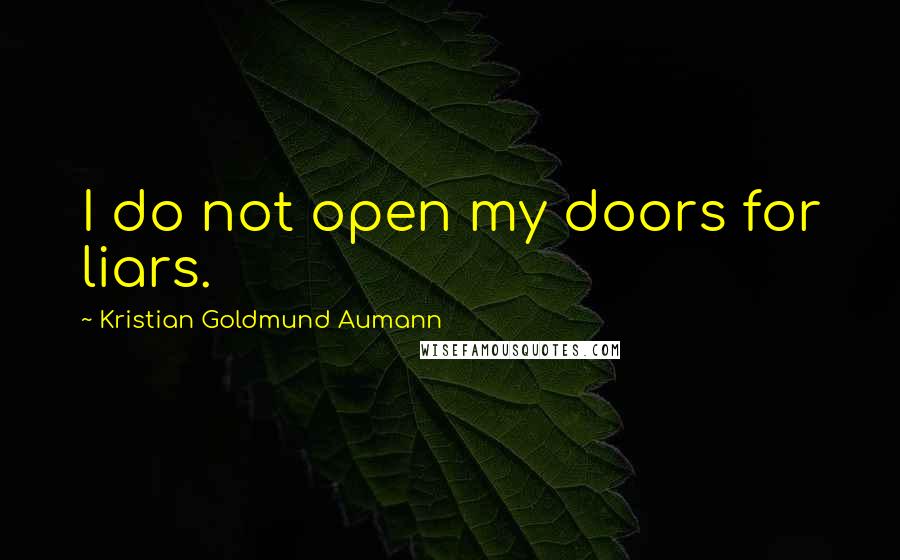Kristian Goldmund Aumann Quotes: I do not open my doors for liars.
