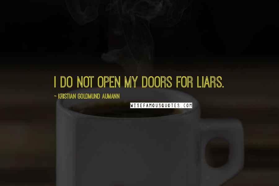 Kristian Goldmund Aumann Quotes: I do not open my doors for liars.