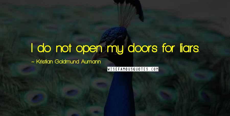 Kristian Goldmund Aumann Quotes: I do not open my doors for liars.