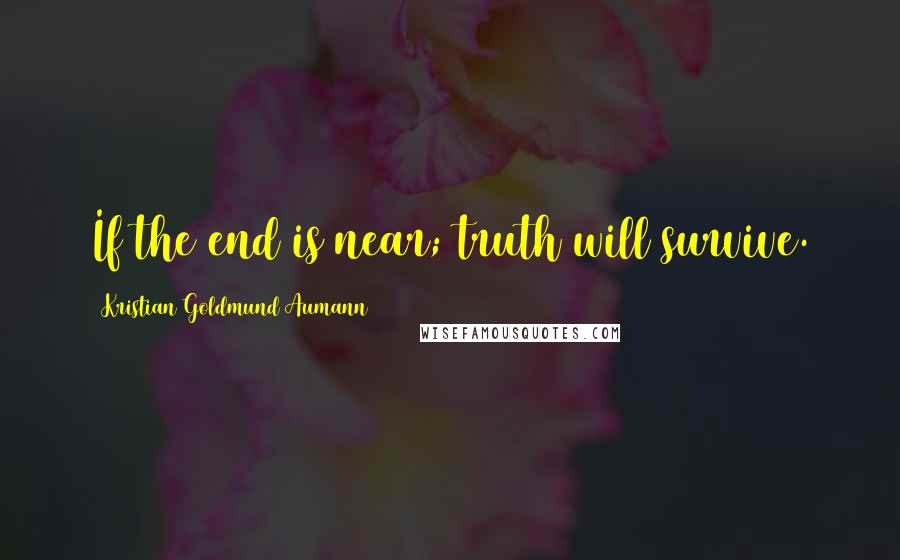 Kristian Goldmund Aumann Quotes: If the end is near; truth will survive.