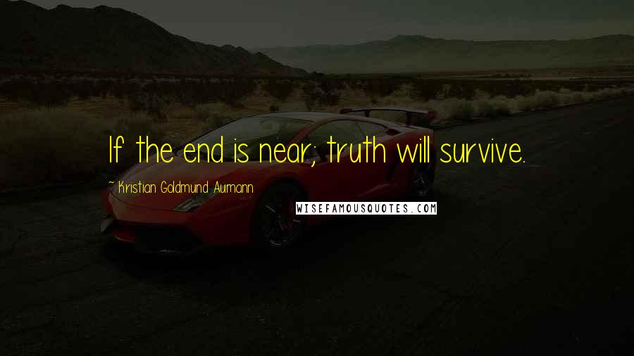 Kristian Goldmund Aumann Quotes: If the end is near; truth will survive.
