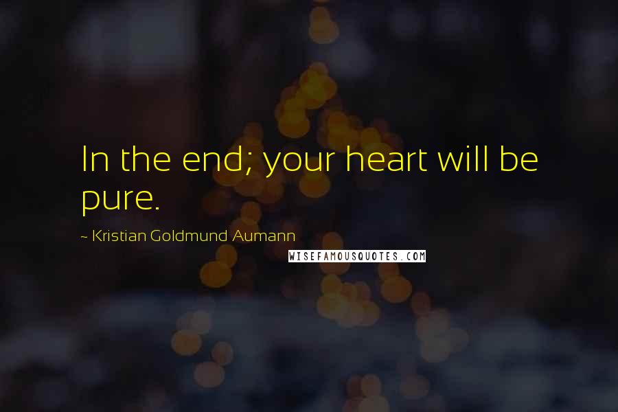 Kristian Goldmund Aumann Quotes: In the end; your heart will be pure.