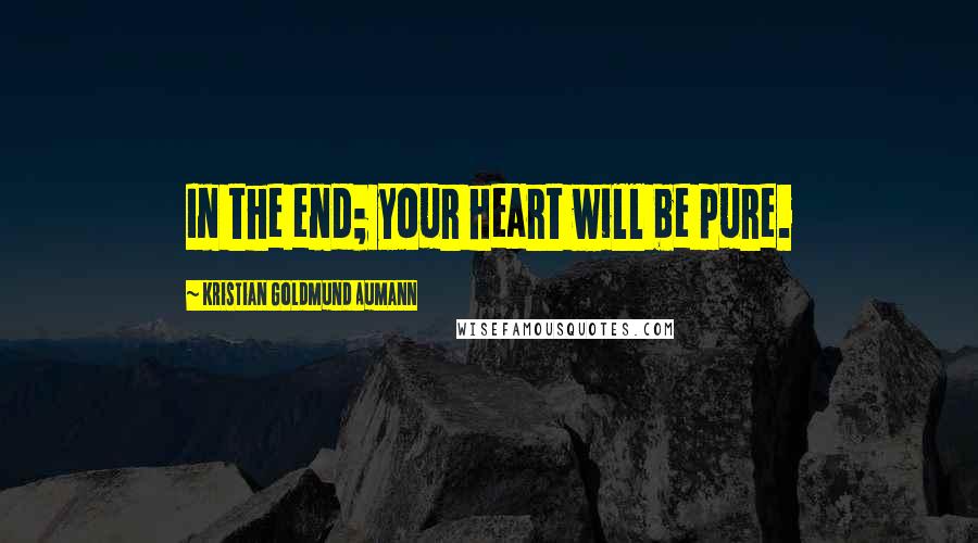 Kristian Goldmund Aumann Quotes: In the end; your heart will be pure.