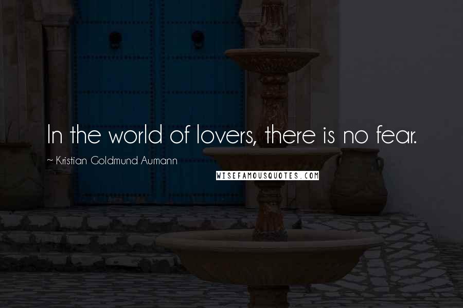 Kristian Goldmund Aumann Quotes: In the world of lovers, there is no fear.