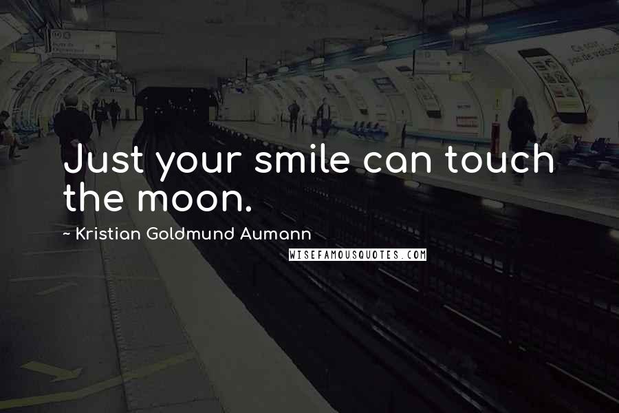 Kristian Goldmund Aumann Quotes: Just your smile can touch the moon.