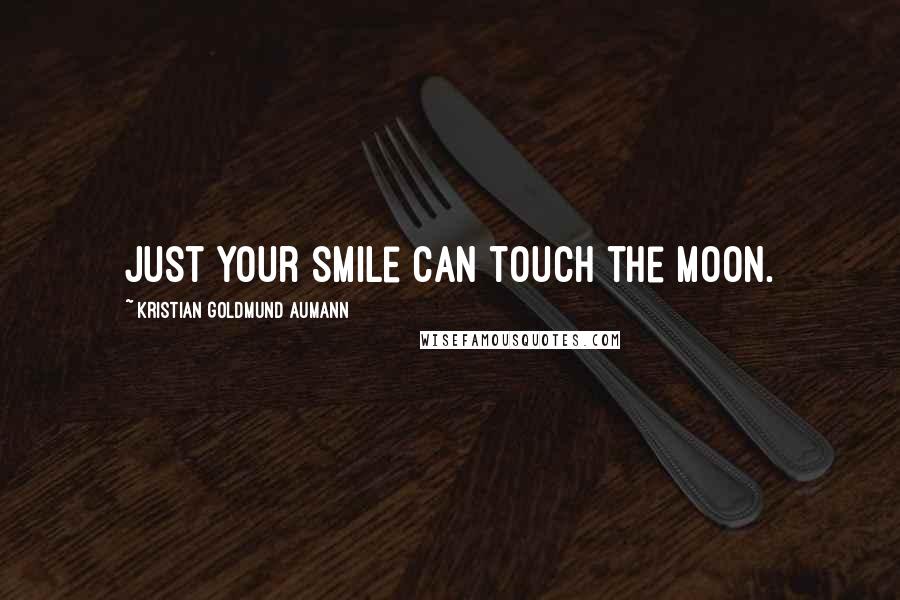 Kristian Goldmund Aumann Quotes: Just your smile can touch the moon.