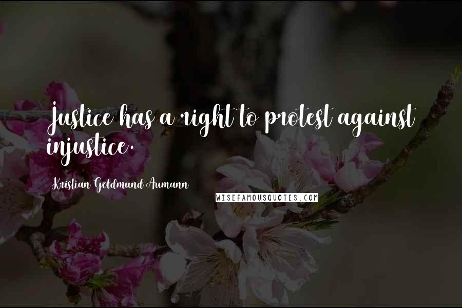 Kristian Goldmund Aumann Quotes: Justice has a right to protest against injustice.