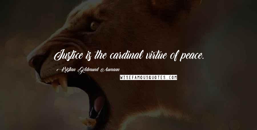 Kristian Goldmund Aumann Quotes: Justice is the cardinal virtue of peace.