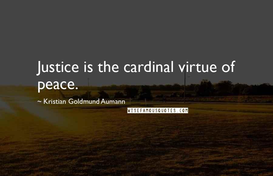 Kristian Goldmund Aumann Quotes: Justice is the cardinal virtue of peace.