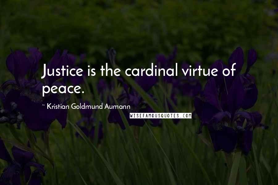 Kristian Goldmund Aumann Quotes: Justice is the cardinal virtue of peace.