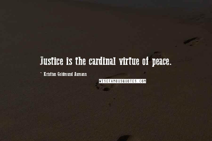 Kristian Goldmund Aumann Quotes: Justice is the cardinal virtue of peace.