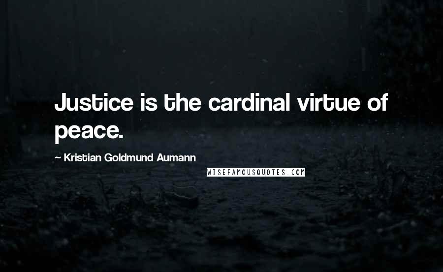 Kristian Goldmund Aumann Quotes: Justice is the cardinal virtue of peace.
