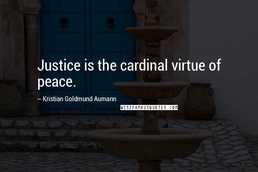 Kristian Goldmund Aumann Quotes: Justice is the cardinal virtue of peace.