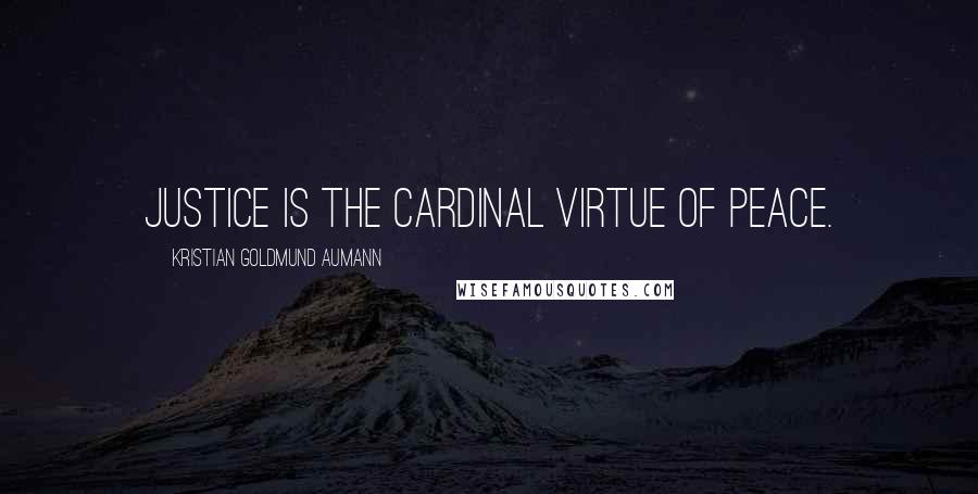 Kristian Goldmund Aumann Quotes: Justice is the cardinal virtue of peace.