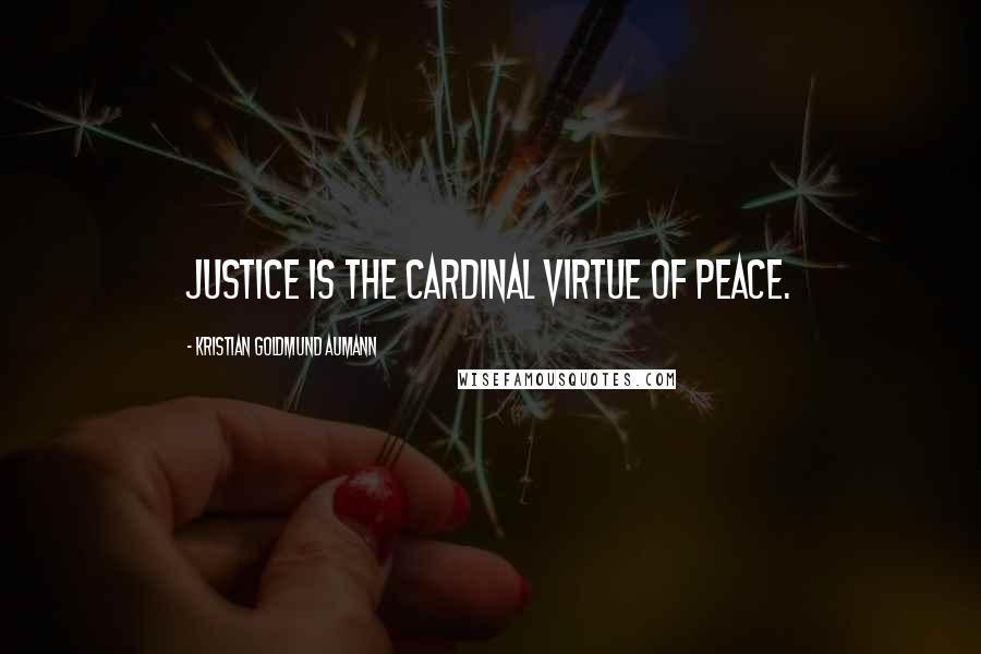 Kristian Goldmund Aumann Quotes: Justice is the cardinal virtue of peace.