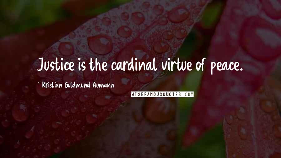 Kristian Goldmund Aumann Quotes: Justice is the cardinal virtue of peace.