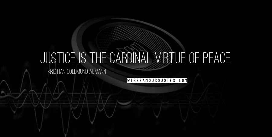 Kristian Goldmund Aumann Quotes: Justice is the cardinal virtue of peace.