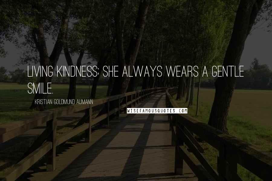 Kristian Goldmund Aumann Quotes: Living kindness; she always wears a gentle smile.